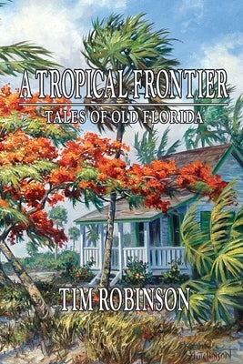 A Tropical Frontier, Tales of Old Florida Paperback Createspace Independent Publishing Platform
