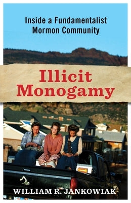 Illicit Monogamy: How Romantic Love Undermines Polygamy in a Fundamentalist Mormon Community Paperback Columbia University Press