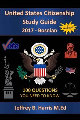 United States Citizenship Study Guide and Workbook - Bosnian: 100 Questions You Need To Know by Harris, Jeffrey B.