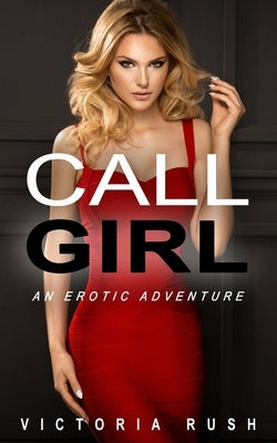 Call Girl: An Erotic Adventure by Rush, Victoria