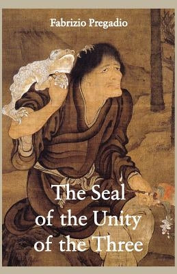 The Seal of the Unity of the Three: A Study and Translation of the Cantong Qi, the Source of the Taoist Way of the Golden Elixir Paperback Golden Elixir Press