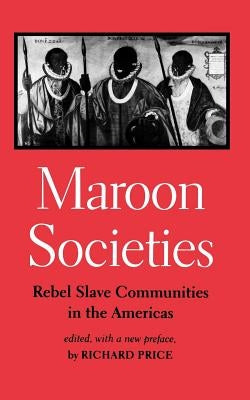 Maroon Societies: Rebel Slave Communities in the Americas Paperback Johns Hopkins University Press