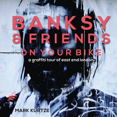Banksy and Friends: A Graffiti Tour of East London Paperback Mark Kurtze