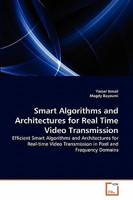Smart Algorithms and Architectures for Real Time Video Transmission by Ismail, Yasser