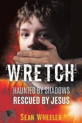 Wretch: Haunted by Shadows - Rescued by Jesus by Wheeler, Sean