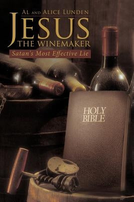 Jesus the Winemaker: Satan's Most Effective Lie Paperback WestBow Press