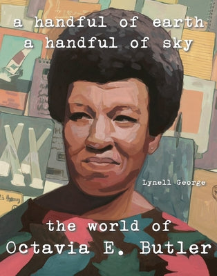 A Handful of Earth, a Handful of Sky: The World of Octavia Butler by George, Lynell