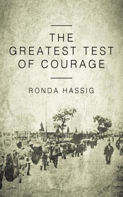 The Greatest Test of Courage Paperback Ronda E. Hassig