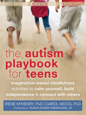 The Autism Playbook for Teens: Imagination-Based Mindfulness Activities to Calm Yourself, Build Independence & Connect with Others Paperback Instant Help Publications
