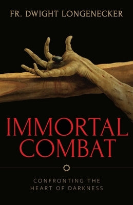 Immortal Combat by Longenecker, Fr Dwight