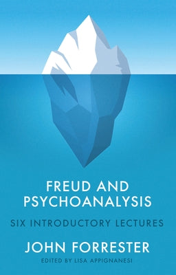 Freud and Psychoanalysis: Six Introductory Lectures by Forrester, John