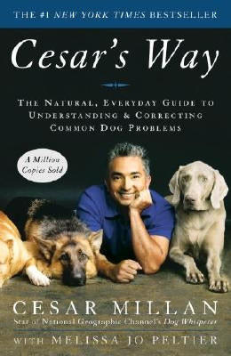 Cesar's Way: The Natural, Everyday Guide to Understanding and Correcting Common Dog Problems by Millan, Cesar