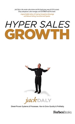 Hyper Sales Growth: Street-Proven Systems & Processes. How to Grow Quickly & Profitably. by Daly, Jack