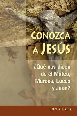Conozca a Jesús: Que Nos Dicen de Él Mateo, Marcos, Lucas Y Juan? by Alfaro, Juan
