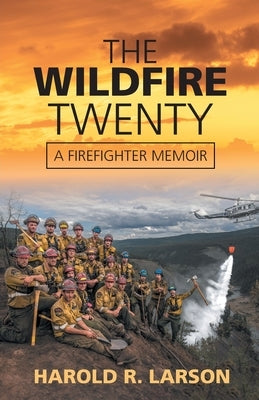 The Wildfire Twenty: A Firefighter Memoir by Larson, Harold R.