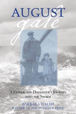 August Gale: A Father And Daughter's Journey Into The Storm, First Edition by Walsh, Barbara