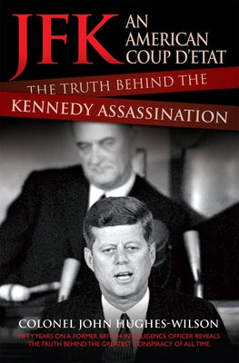 Jfk: An American Coup d'Etat: The Truth Behind the Kennedy Assassination by Hughes-Wilson, Colonel John