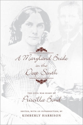 A Maryland Bride in the Deep South: The Civil War Diary of Priscilla Bond by Harrison, Kimberly