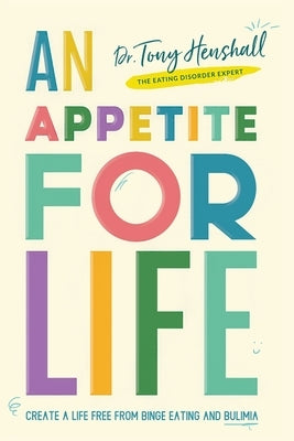 An Appetite For Life: Create A Life Free Of Binge Eating And Bulimia by Henshall, Tony