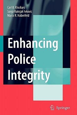 Enhancing Police Integrity by Klockars, Carl B.