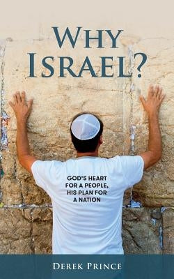 Why Israel?: God's Heart for a People, His Plan for a Nation by Prince, Derek