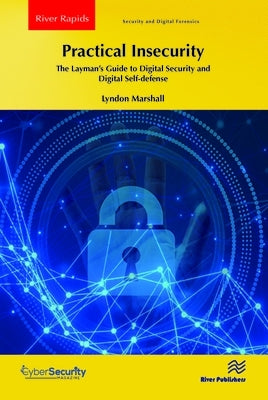 Practical Insecurity: The Layman's Guide to Digital Security and Digital Self-Defense by Marshall, Lyndon