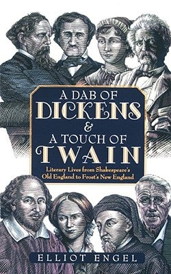 A Dab of Dickens & a Touch of Twain: Literary Lives from Shakespeare's Old England to Frost's New England by Engel, Elliot