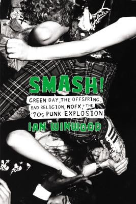 Smash!: Green Day, the Offspring, Bad Religion, Nofx, and the '90s Punk Explosion by Winwood, Ian