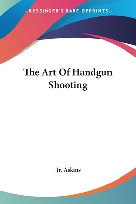 The Art Of Handgun Shooting Paperback Kessinger Publishing
