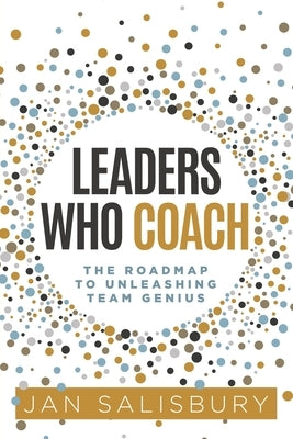 Leaders Who Coach: The Roadmap to Unleashing Team Genius Paperback Stonebrook Pub.