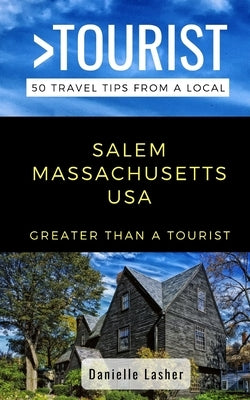 Greater Than a Tourist- Salem Massachusetts USA: 50 Travel Tips from a Local Paperback Independently Published