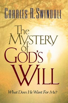 The Mystery of God's Will: What Does He Want for Me? by Swindoll, Charles R.