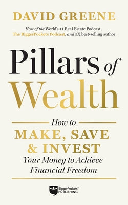 Pillars of Wealth: How to Make, Save, and Invest Your Money to Achieve Financial Freedom by Greene, David M.