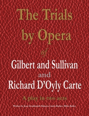 The Trials by Opera of Gilbert and Sullivan and Richard D'Oyly Carte: A play in two acts Paperback Choir Press