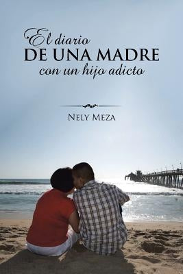El diario de una madre con un hijo adicto by Meza, Nely