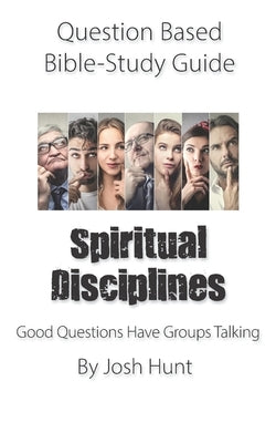 Question-based Bible Study Guide -- Spiritual Disciplines: Good Questions Have Groups Talking Paperback Independently Published