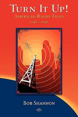 Turn It Up! American Radio Tales 1946-1996 Paperback Austrianmonk Publishing