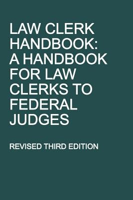 Law Clerk Handbook: A Handbook for Law Clerks to Federal Judges, Revised Third Edition by Michigan Legal Publishing Ltd