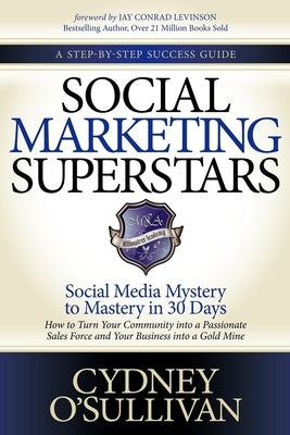 Social Marketing Superstars: Social Media Mystery to Mastery in 30 Days by O'Sullivan, Cydney