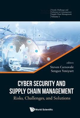 Cyber Security and Supply Chain Management: Risks, Challenges, and Solutions by Carnovale, Steven