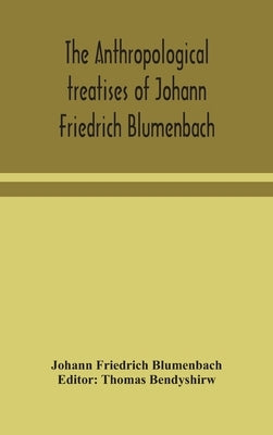 The anthropological treatises of Johann Friedrich Blumenbach by Friedrich Blumenbach, Johann