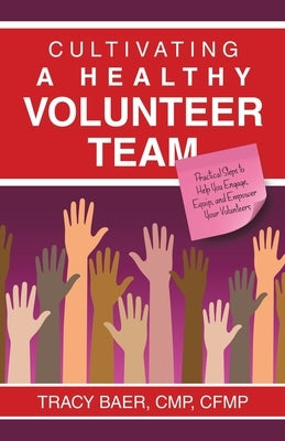 Cultivating a Healthy Volunteer Team: Practical Steps to Help You Engage, Equip, and Empower Your Volunteers Paperback WestBow Press