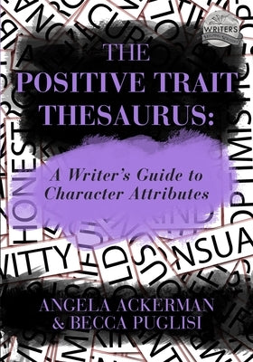 The Positive Trait Thesaurus: A Writer's Guide to Character Attributes by Puglisi, Becca