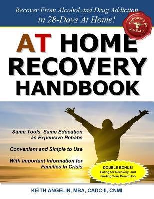 At Home Recovery Handbook: Recover from Alcohol and Drug Addiction in 28-Days At Home! by Angelin, Keith