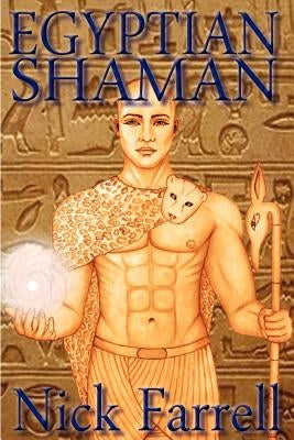 Egyptian Shaman: The Primal Spiritual Path of Ancient Egypt by Farrell, Nick