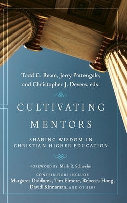 Cultivating Mentors: Sharing Wisdom in Christian Higher Education by Ream, Todd C.