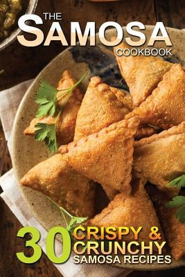 The Samosa Cookbook: 30 Crispy and Crunchy Samosa Recipes Paperback Createspace Independent Publishing Platform