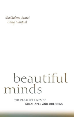 Beautiful Minds: The Parallel Lives of Great Apes and Dolphins by Bearzi, Maddalena