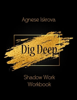 Dig Deep: Shadow Work Workbook by Iskrova, Agnese