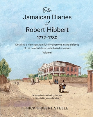 The Jamaican Diaries of Robert Hibbert 1772-1780: Detailing a merchant family's involvement in and defence of the colonial slave trade based economy Paperback Asset Sales (Australia) Pty.Ltd.